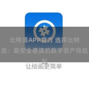 比特派APP官方 选择比特派：最安全便捷的数字资产钱包