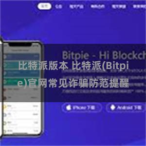 比特派版本 比特派(Bitpie)官网常见诈骗防范提醒