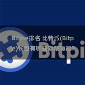 Bitpie排名 比特派(Bitpie)钱包有哪些隐藏功能？