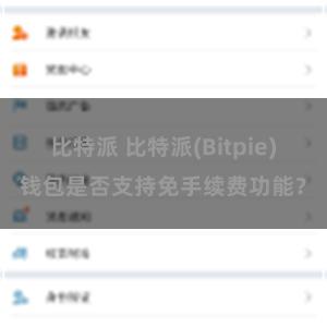 比特派 比特派(Bitpie)钱包是否支持免手续费功能？