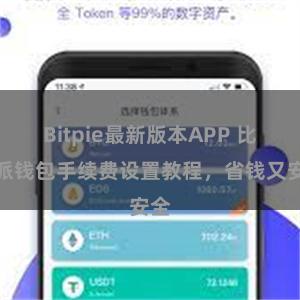 Bitpie最新版本APP 比特派钱包手续费设置教程，省钱又安全