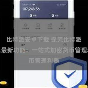 比特派安卓下载 探究比特派钱包最新功能：一站式加密货币管理利器