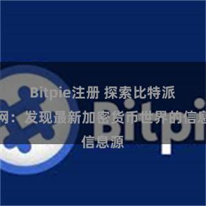 Bitpie注册 探索比特派官网：发现最新加密货币世界的信息源