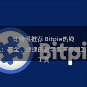 比特派推荐 Bitpie热钱包：安全、便捷的数字资产管理工具