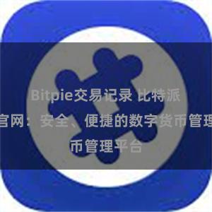 Bitpie交易记录 比特派钱包官网：安全、便捷的数字货币管理平台