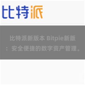 比特派新版本 Bitpie新版：安全便捷的数字资产管理。
