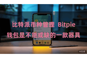 比特派币种管理  Bitpie钱包是不能或缺的一款器具