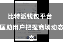 比特派钱包平台  匡助用户把捏商场动态