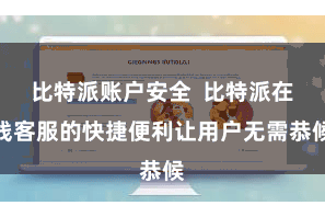比特派账户安全  比特派在线客服的快捷便利让用户无需恭候