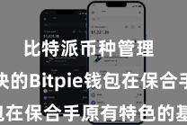 比特派币种管理  新版块的Bitpie钱包在保合手原有特色的基础上