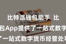 比特派钱包助手  比特派冷钱包App提供了一站式数字货币经管处事