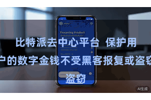 比特派去中心平台  保护用户的数字金钱不受黑客报复或盗窃