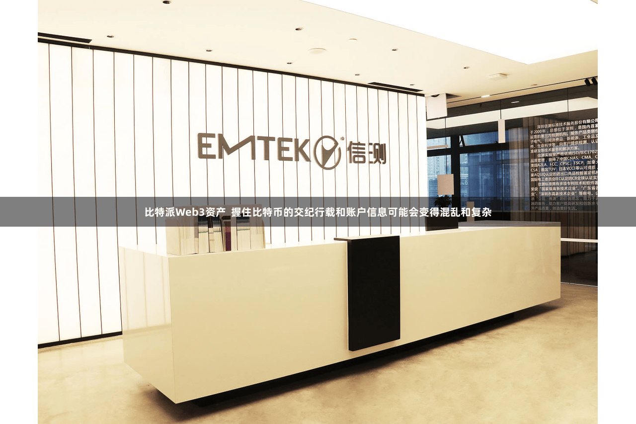 比特派Web3资产  握住比特币的交纪行载和账户信息可能会变得混乱和复杂