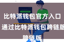 比特派钱包官方入口  通过比特派钱包跨链版