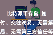 比特派币存储  如：众人支付、交往浅易、无需第三方信任等