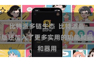 比特派多链生态  比特派最新版还加入了更多实用的功能和器用